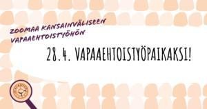 A grapich picture with text in Finnish saying "Zoom into international volunteering" and "28.4. Become a voluntary workplace!"