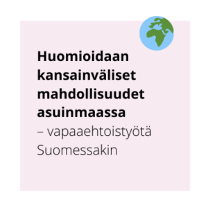 Graafinen kuva, jossa lukee "Huomioidaan kansainväliset mahdollisuudet asuinmaassa – vapaaehtoistyötä Suomessakin"